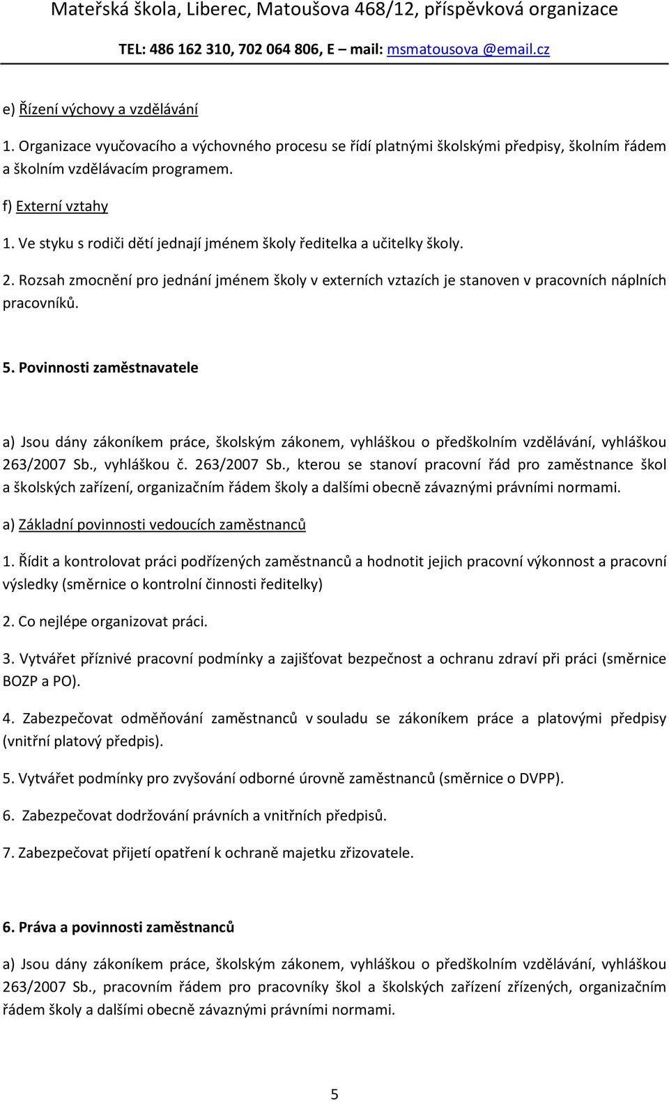 Povinnosti zaměstnavatele a) Jsou dány zákoníkem práce, školským zákonem, vyhláškou o předškolním vzdělávání, vyhláškou 263/2007 Sb.