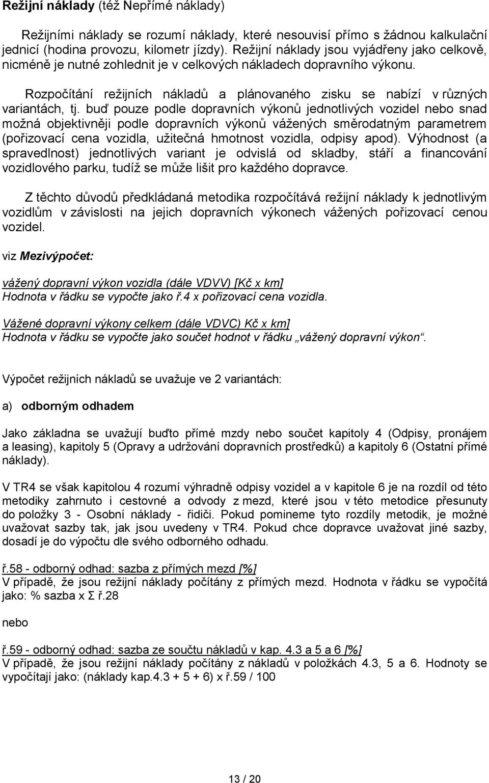 Rozpočítání režijních nákladů a plánovaného zisku se nabízí v různých variantách, tj.