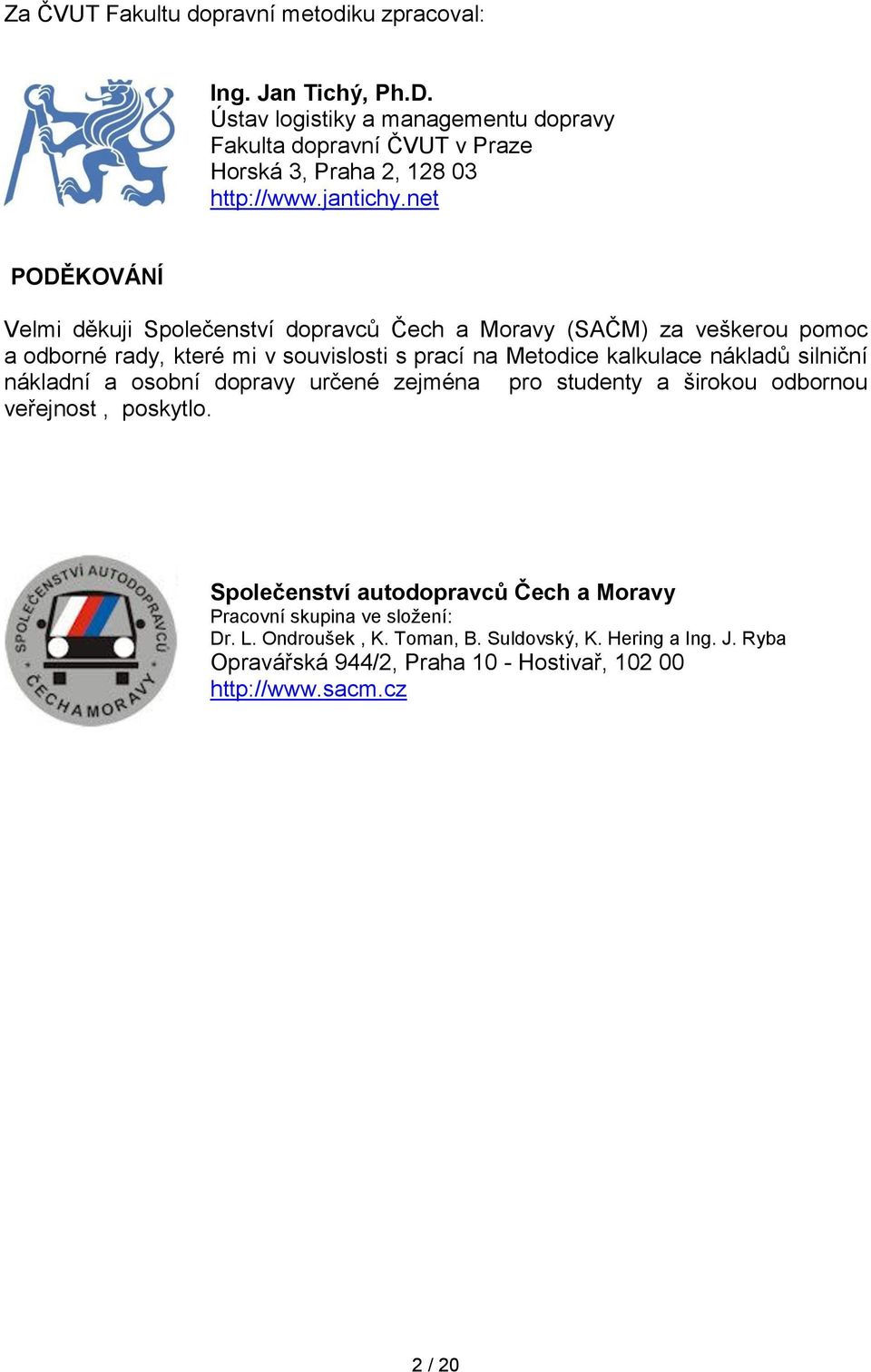 net PODĚKOVÁNÍ Velmi děkuji Společenství dopravců Čech a Moravy (SAČM) za veškerou pomoc a odborné rady, které mi v souvislosti s prací na Metodice kalkulace