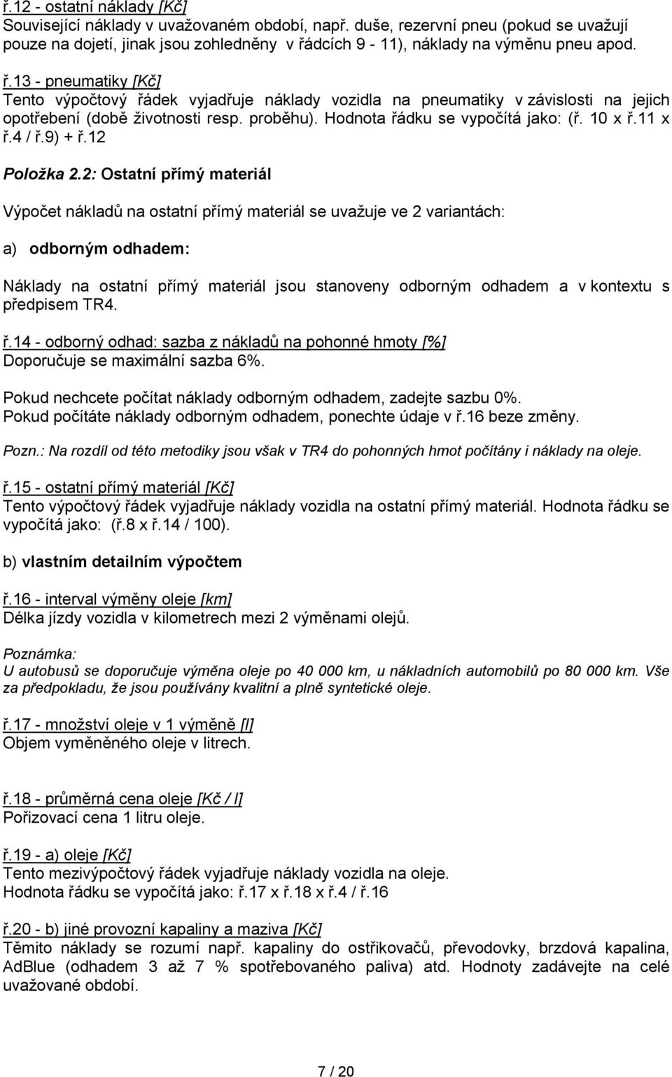 Hodnota řádku se vypočítá jako: (ř. 10 x ř.11 x ř.4 / ř.9) + ř.12 Položka 2.