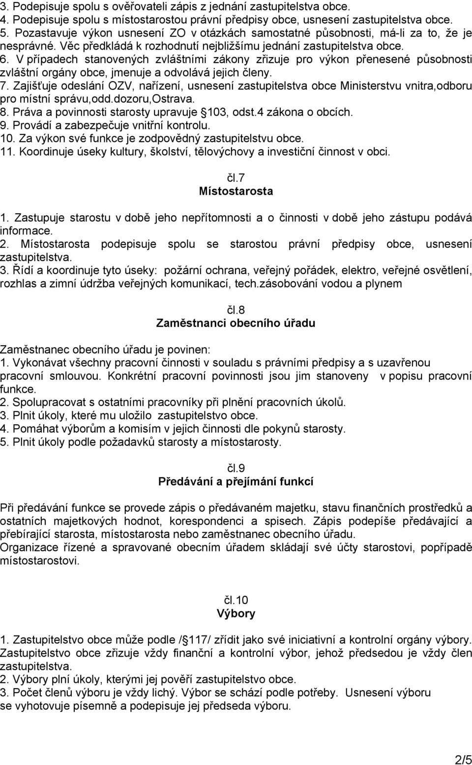 V případech stanovených zvláštními zákony zřizuje pro výkon přenesené působnosti zvláštní orgány obce, jmenuje a odvolává jejich členy. 7.