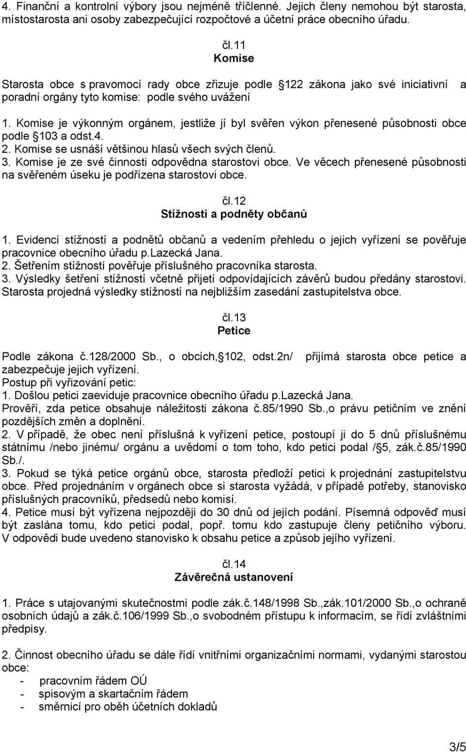 11 Komise Starosta obce s pravomocí rady obce zřizuje podle 122 zákona jako své iniciativní a poradní orgány tyto komise: podle svého uvážení 1.