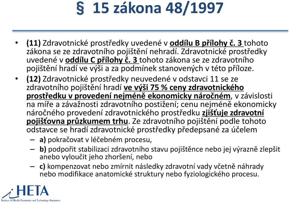 (12) Zdravotnické prostředky neuvedené v odstavci 11 se ze zdravotního pojištění hradí ve výši 75 % ceny zdravotnického prostředku v provedení nejméně ekonomicky náročném, v závislosti na míře a