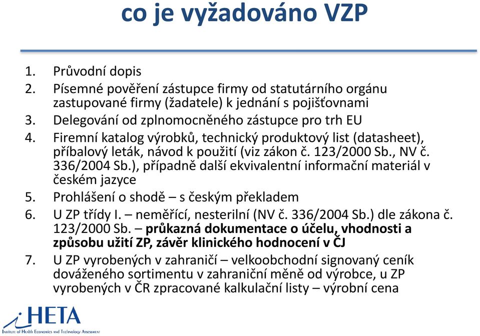 ), případně další ekvivalentní informační materiál v českém jazyce 5. Prohlášení o shodě s českým překladem 6. U ZP třídy I. neměřící, nesterilní (NV č. 336/2004 Sb.) dle zákona č. 123/2000 Sb.