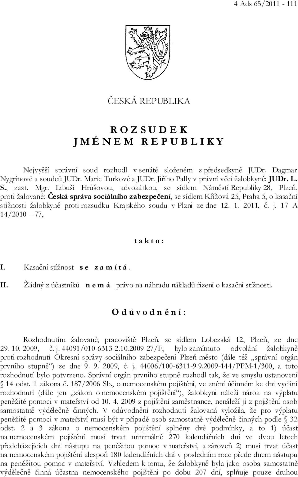 Libuší Hrůšovou, advokátkou, se sídlem Náměstí Republiky 28, Plzeň, proti žalované: Česká správa sociálního zabezpečení, se sídlem Křížová 25, Praha 5, o kasační stížnosti žalobkyně proti rozsudku