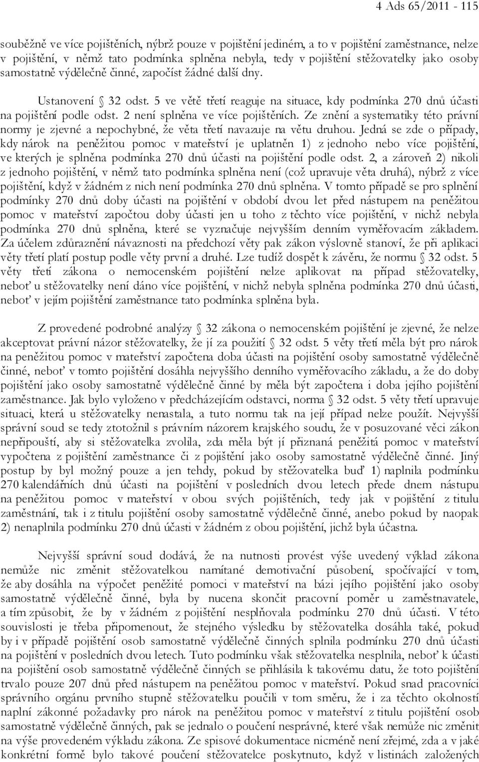 2 není splněna ve více pojištěních. Ze znění a systematiky této právní normy je zjevné a nepochybné, že věta třetí navazuje na větu druhou.