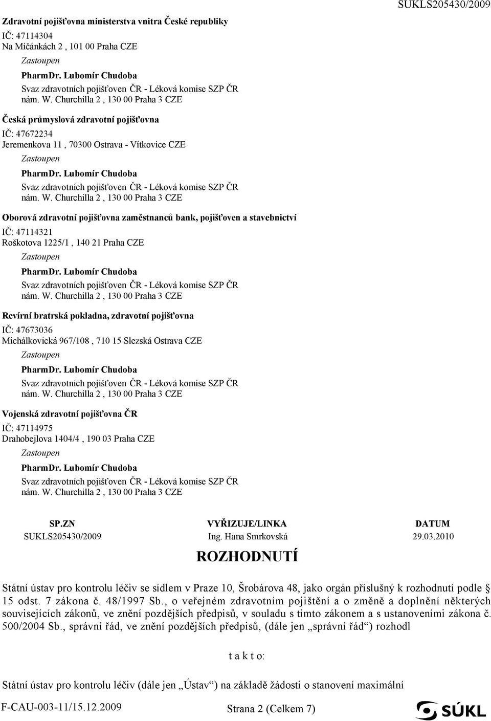47673036 Michálkovická 967/108, 710 15 Slezská Ostrava CZE Vojenská zdravotní pojišťovna ČR IČ: 47114975 Drahobejlova 1404/4, 190 03 Praha CZE SP.ZN VYŘIZUJE/LINKA DATUM SUKLS205430/2009 Ing.