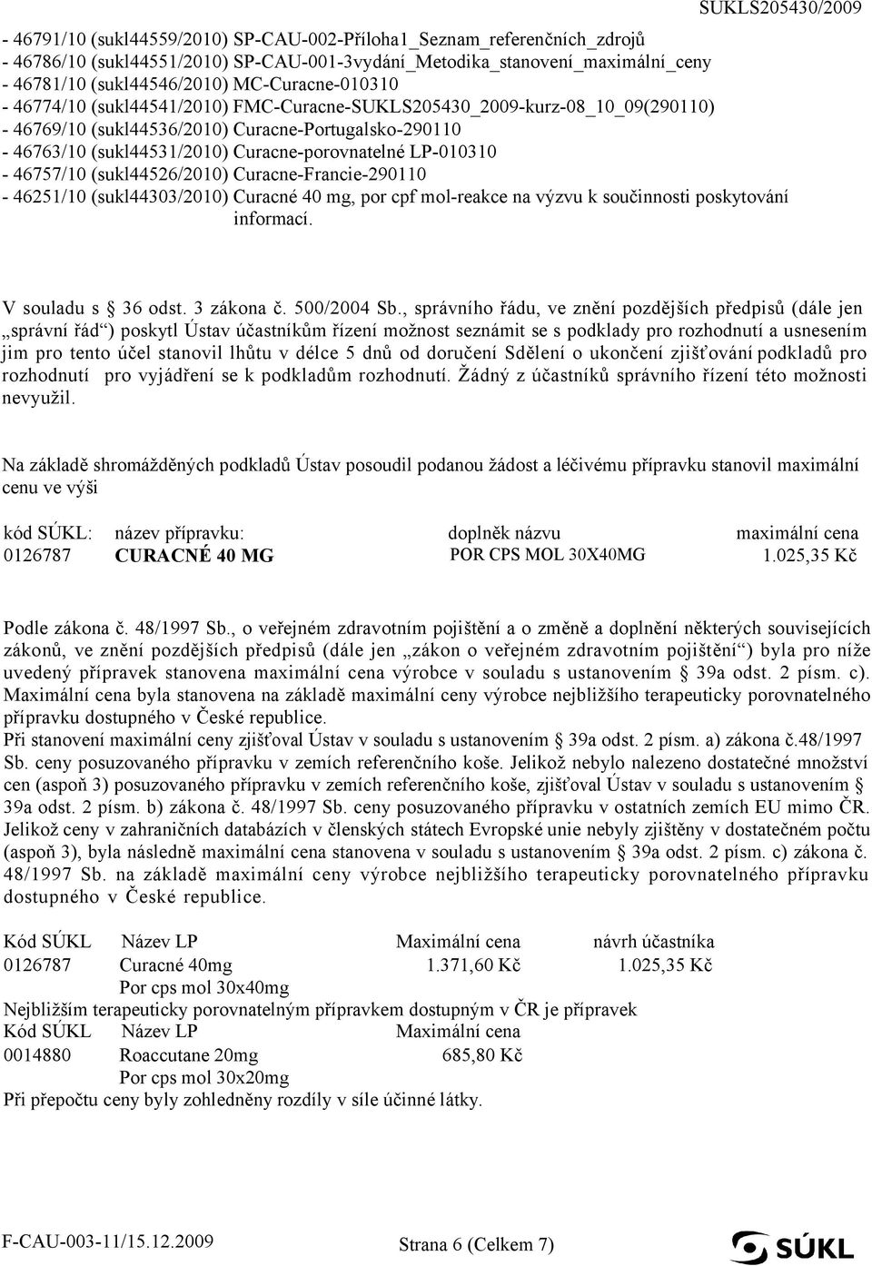 LP-010310-46757/10 (sukl44526/2010) Curacne-Francie-290110-46251/10 (sukl44303/2010) Curacné 40 mg, por cpf mol-reakce na výzvu k součinnosti poskytování informací. V souladu s 36 odst. 3 zákona č.