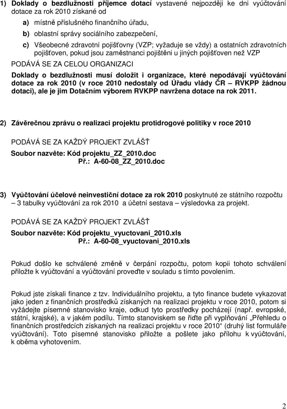 bezdlužnosti musí doložit i organizace, které nepodávají vyúčtování dotace za rok 2010 (v roce 2010 nedostaly od Úřadu vlády ČR RVKPP žádnou dotaci), ale je jim Dotačním výborem RVKPP navržena dotace