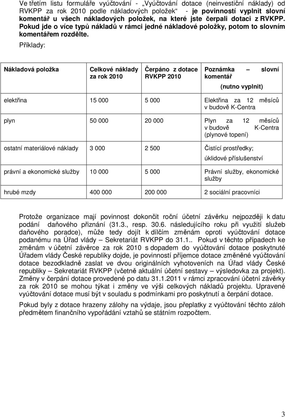 Příklady: Nákladová položka Celkové náklady za rok 2010 Čerpáno z dotace RVKPP 2010 Poznámka slovní komentář (nutno vyplnit) elektřina 15 000 5 000 Elektřina za 12 měsíců v budově K-Centra plyn 50