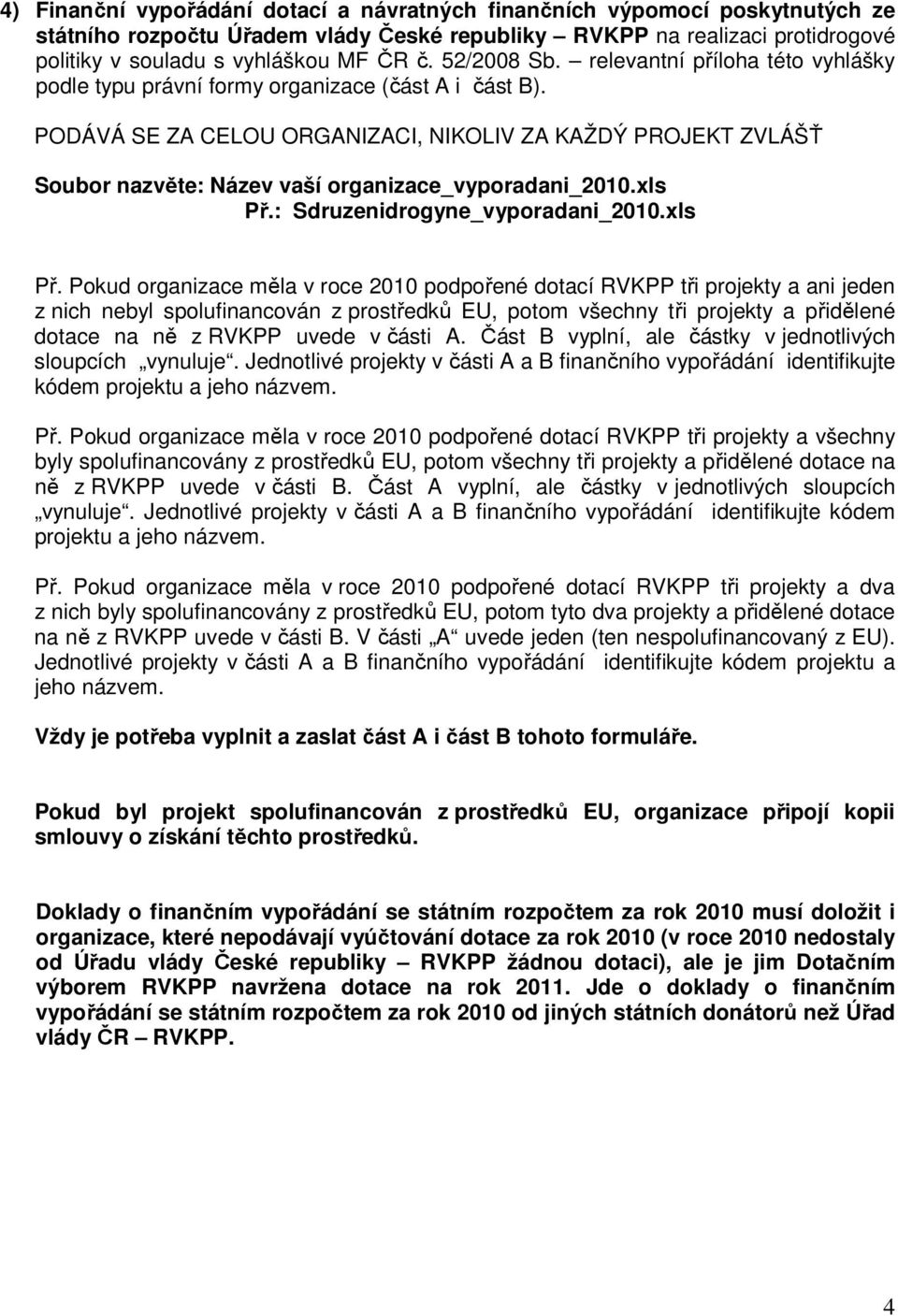 PODÁVÁ SE ZA CELOU ORGANIZACI, NIKOLIV ZA KAŽDÝ PROJEKT ZVLÁŠŤ Soubor nazvěte: Název vaší organizace_vyporadani_2010.xls Př.