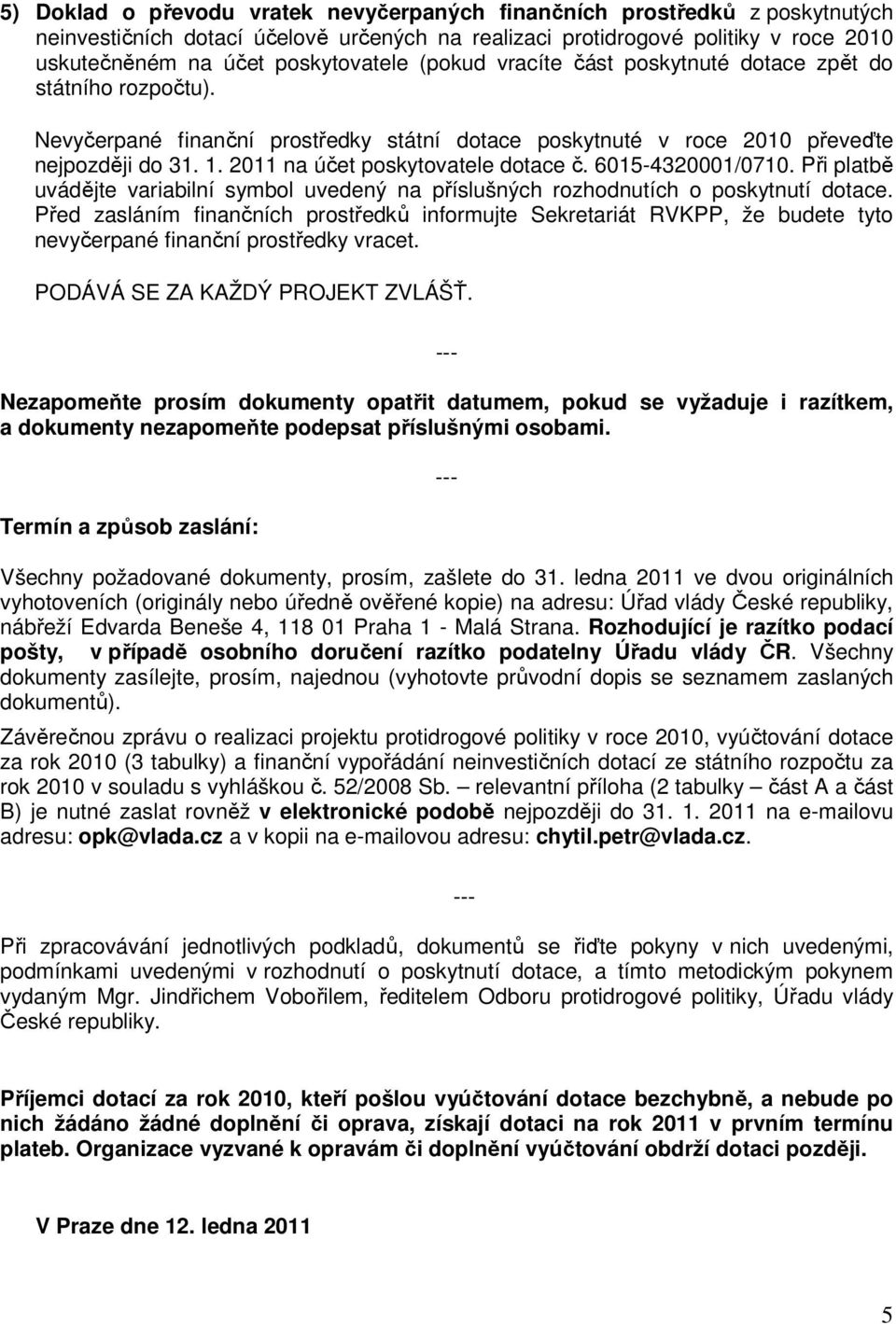 2011 na účet poskytovatele dotace č. 6015-4320001/0710. Při platbě uvádějte variabilní symbol uvedený na příslušných rozhodnutích o poskytnutí dotace.