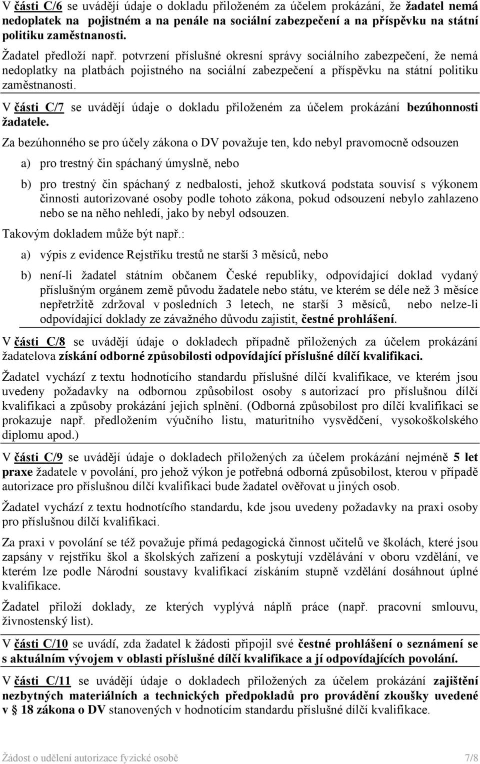 V části C/7 se uvádějí údaje o dokladu přiloženém za účelem prokázání bezúhonnosti žadatele.