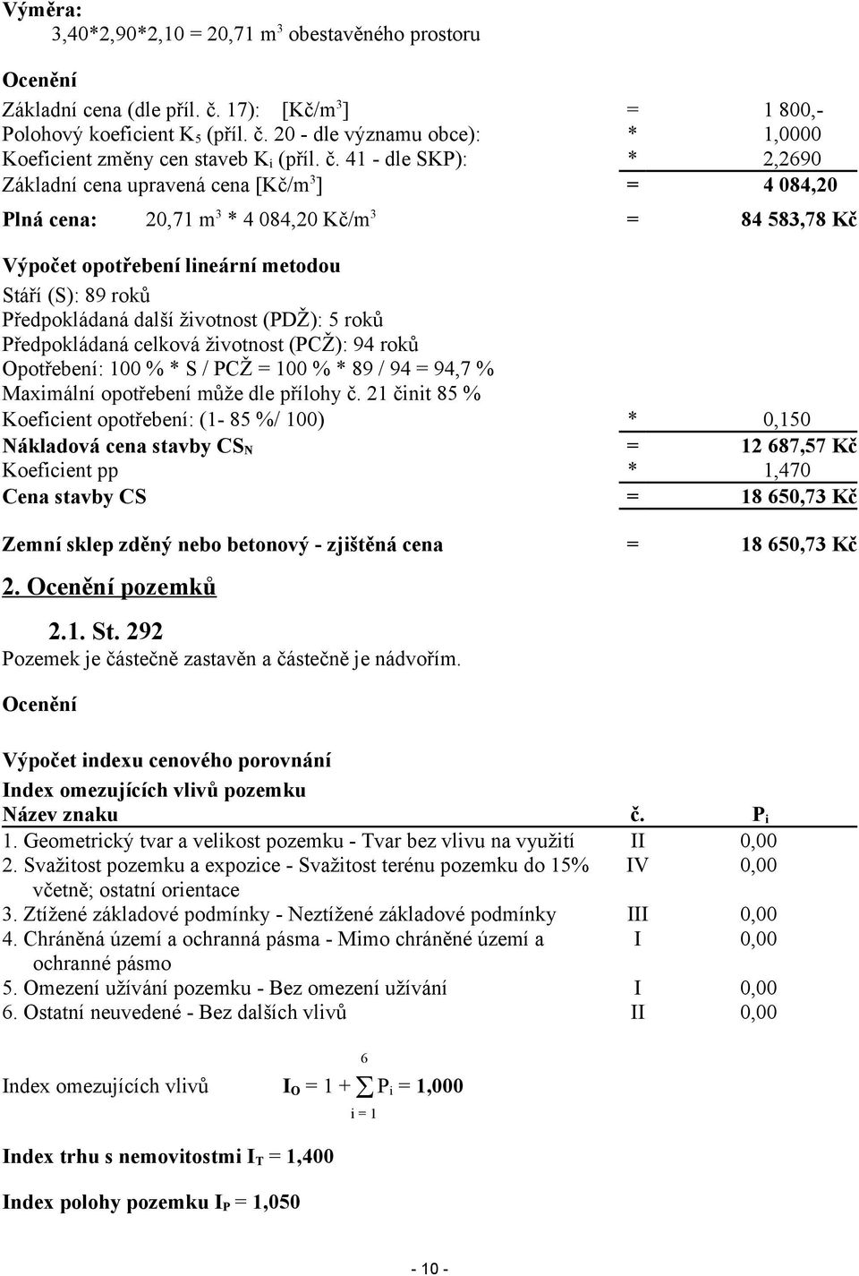 další životnost (PDŽ): 5 roků Předpokládaná celková životnost (PCŽ): 94 roků Opotřebení: 100 % * S / PCŽ = 100 % * 89 / 94 = 94,7 % Maximální opotřebení může dle přílohy č.