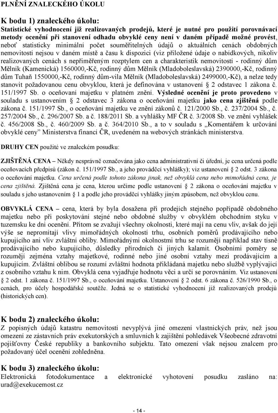 nabídkových, nikoliv realizovaných cenách s nepřiměřeným rozptylem cen a charakteristik nemovitostí - rodinný dům Mělník (Kamenická) 1560000,-Kč, rodinný dům Mělník (Mladoboleslavská) 2390000,-Kč,