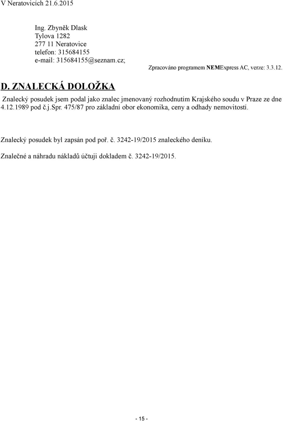 ZNALECKÁ DOLOŽKA Znalecký posudek jsem podal jako znalec jmenovaný rozhodnutím Krajského soudu v Praze ze dne 4.12.1989 pod č.j.spr.