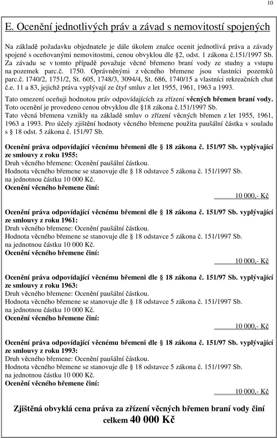 Oprávněnými z věcného břemene jsou vlastníci pozemků parc.č. 1740/2, 1751/2, St. 605, 1748/3, 3094/4, St. 686, 1740/15 a vlastníci rekreačních chat č.e. 11 a 83, jejichž práva vyplývají ze čtyř smluv z let 1955, 1961, 1963 a 1993.
