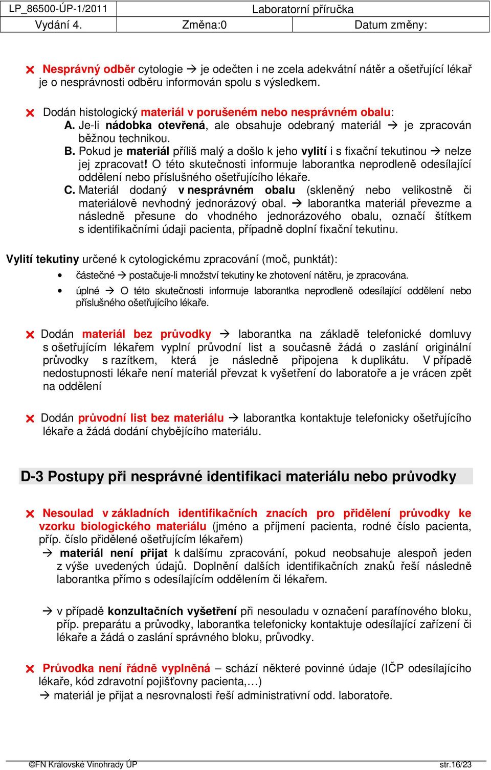Pokud je materiál příliš malý a došlo k jeho vylití i s fixační tekutinou nelze jej zpracovat!