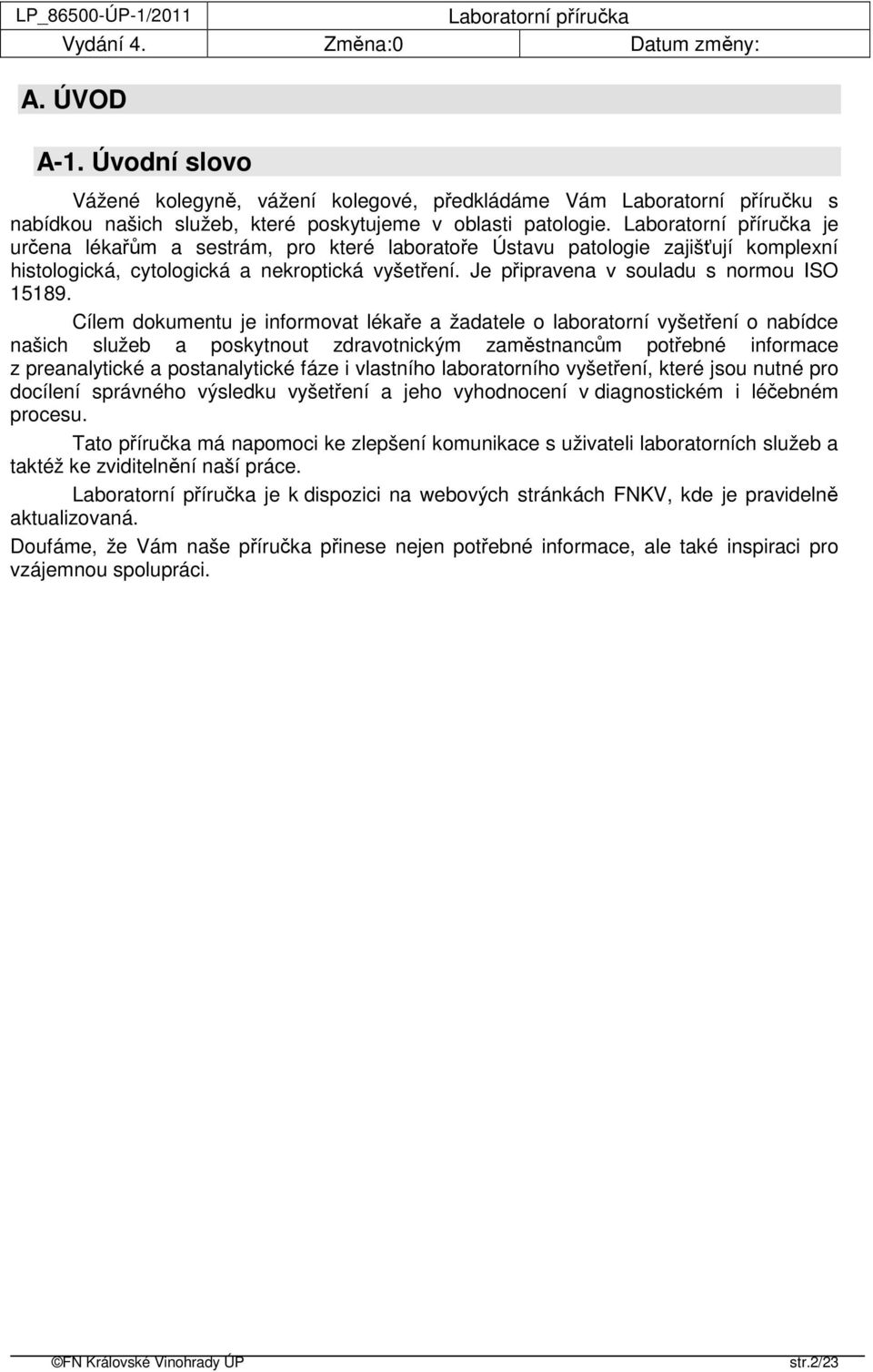 Cílem dokumentu je informovat lékaře a žadatele o laboratorní vyšetření o nabídce našich služeb a poskytnout zdravotnickým zaměstnancům potřebné informace z preanalytické a postanalytické fáze i