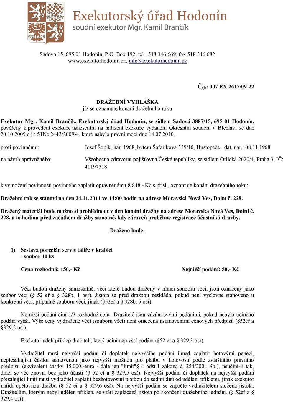 Kamil Brančík, Exekutorský úřad Hodonín, se sídlem Sadová 3887/15, 695 01 Hodonín, pověřený k provedení exekuce usnesením na nařízení exekuce vydaném Okresním soudem v Břeclavi ze dne 20.10.2009 č.j.