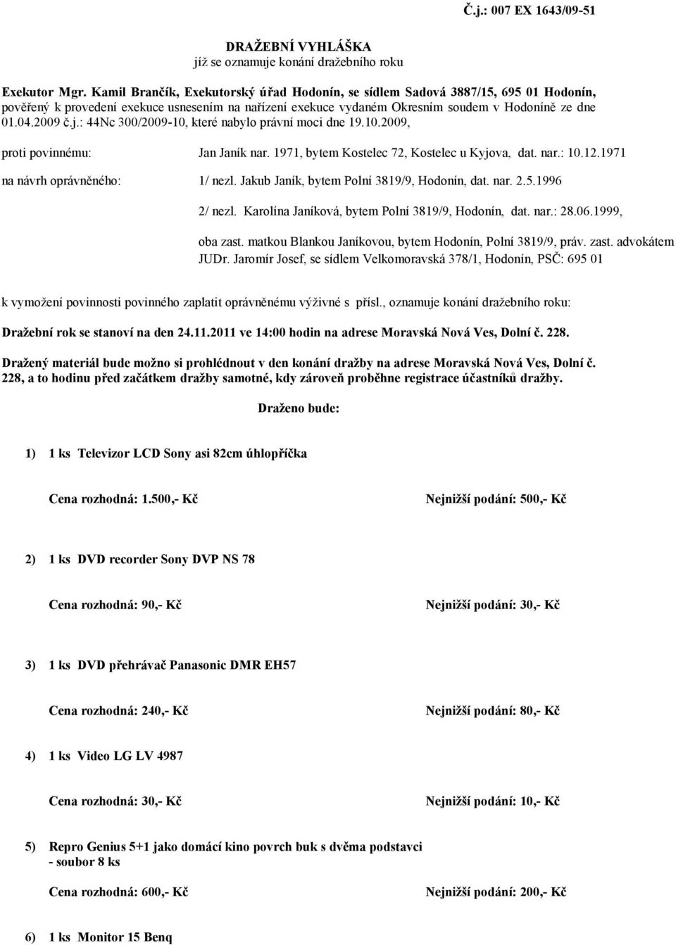 : 44Nc 300/2009-10, které nabylo právní moci dne 19.10.2009, proti povinnému: Jan Janík nar. 1971, bytem Kostelec 72, Kostelec u Kyjova, dat. nar.: 10.12.1971 na návrh oprávněného: 1/ nezl.