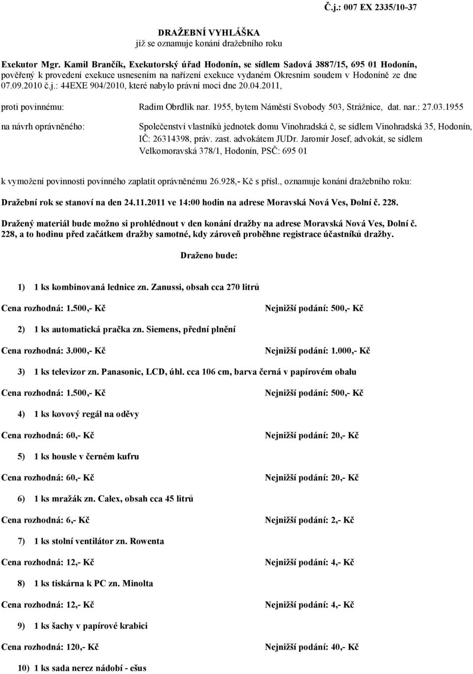 : 44EXE 904/2010, které nabylo právní moci dne 20.04.2011, proti povinnému: Radim Obrdlík nar. 1955, bytem Náměstí Svobody 503,