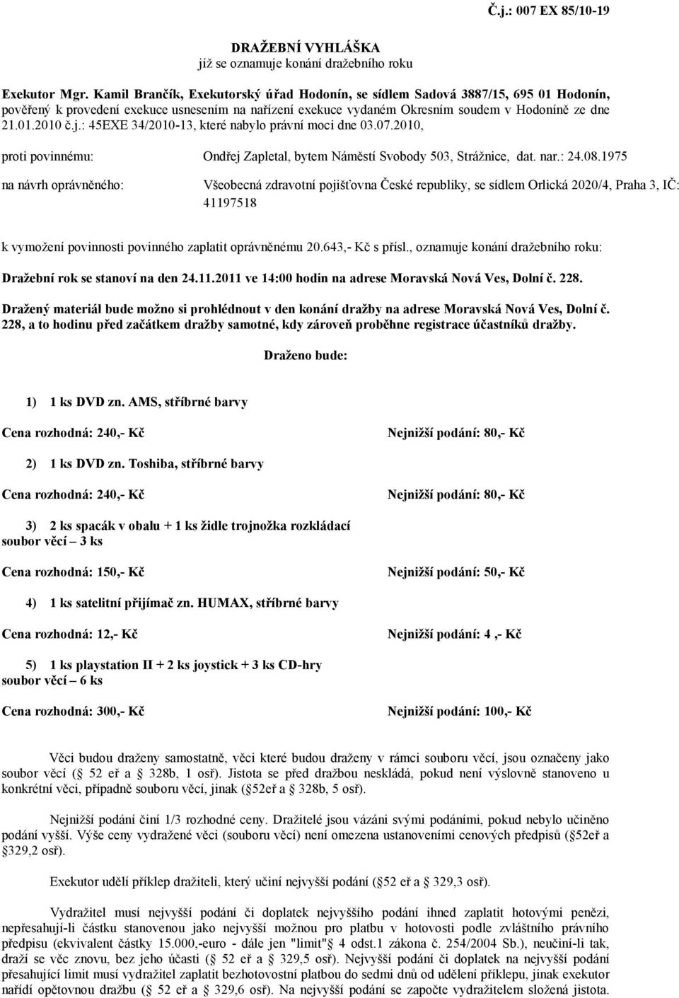 : 45EXE 34/2010-13, které nabylo právní moci dne 03.07.2010, proti povinnému: Ondřej Zapletal, bytem Náměstí Svobody 503, Strážnice, dat. nar.: 24.08.