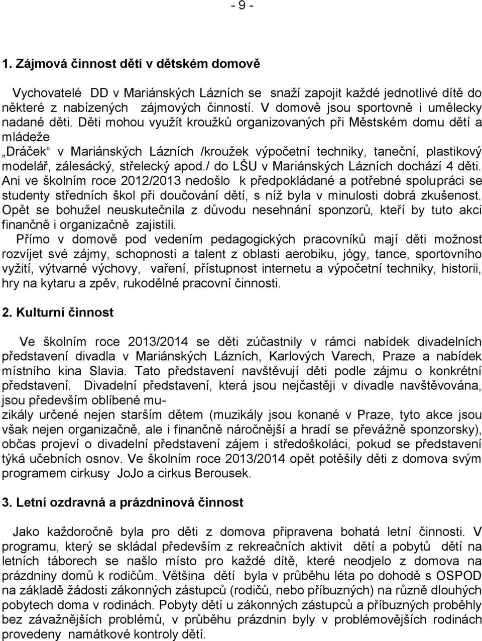 Děti mohou využít kroužků organizovaných při Městském domu dětí a mládeže Dráček v Mariánských Lázních /kroužek výpočetní techniky, taneční, plastikový modelář, zálesácký, střelecký apod.