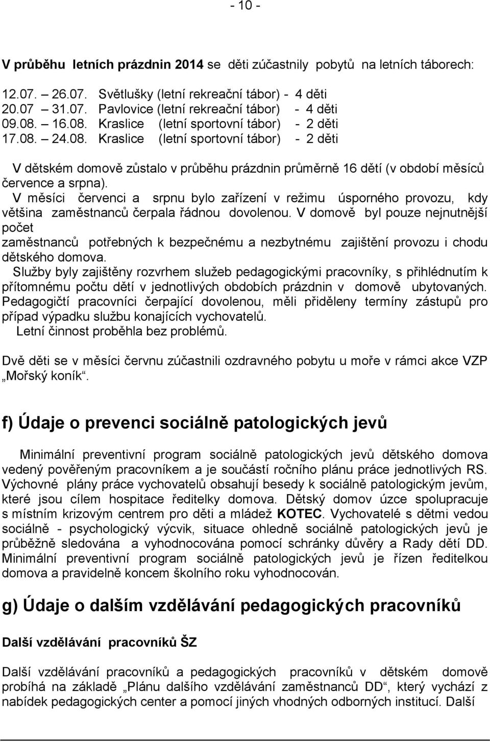 V měsíci červenci a srpnu bylo zařízení v režimu úsporného provozu, kdy většina zaměstnanců čerpala řádnou dovolenou.