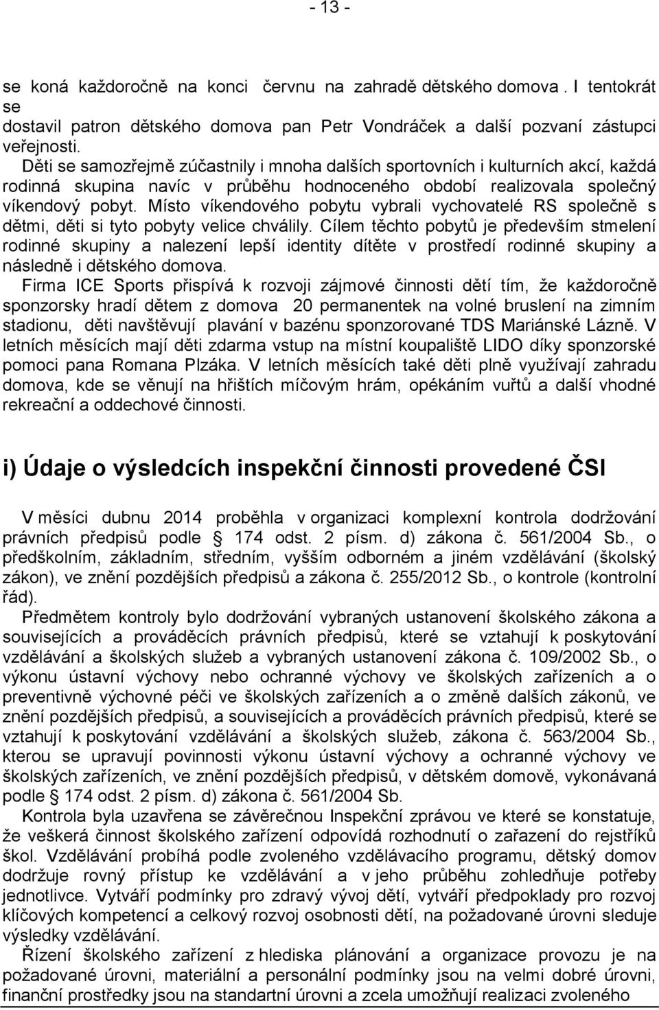 Místo víkendového pobytu vybrali vychovatelé RS společně s dětmi, děti si tyto pobyty velice chválily.