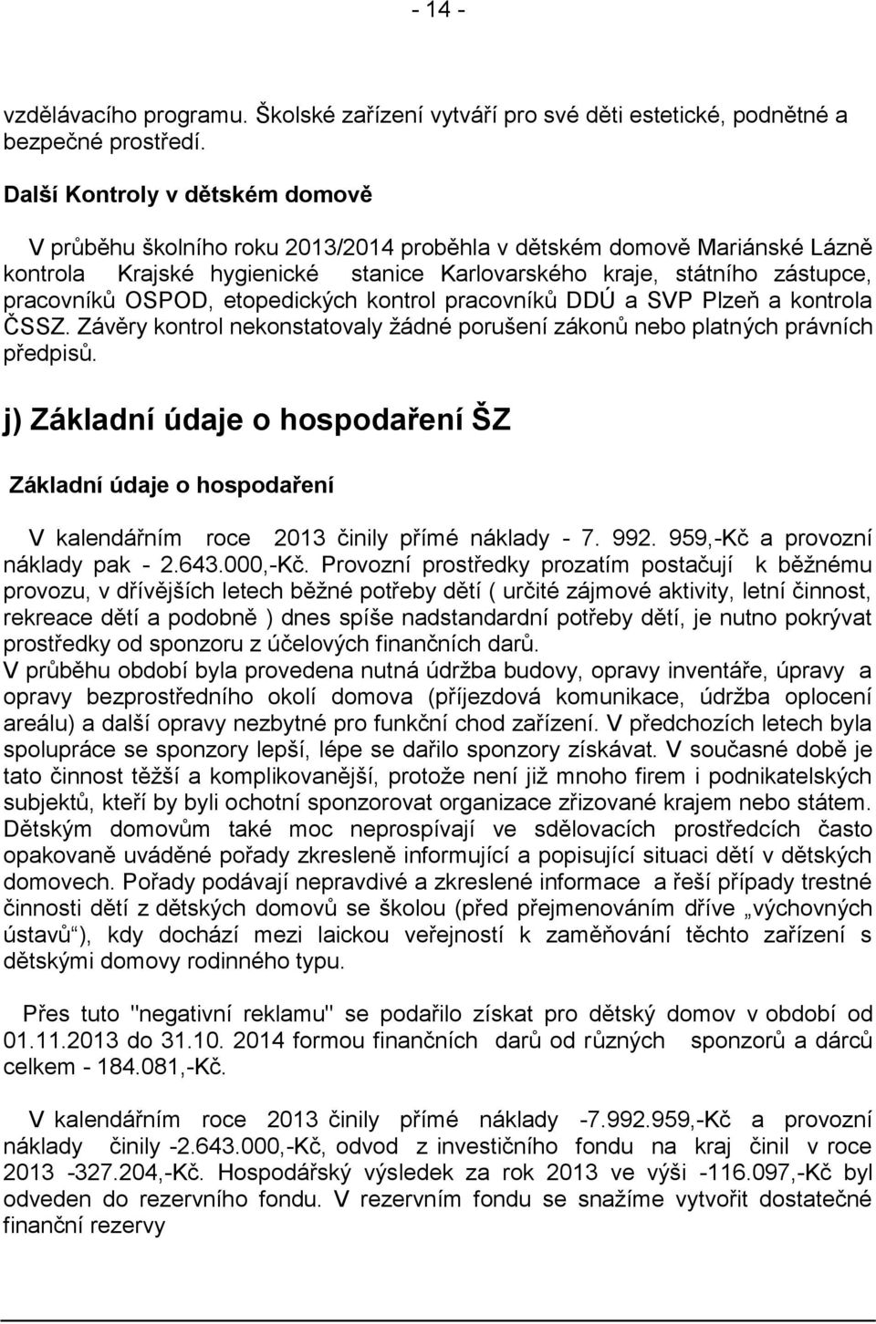OSPOD, etopedických kontrol pracovníků DDÚ a SVP Plzeň a kontrola ČSSZ. Závěry kontrol nekonstatovaly žádné porušení zákonů nebo platných právních předpisů.