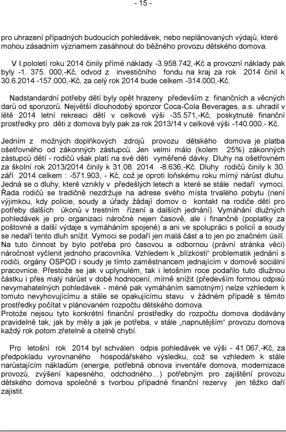 000,-Kč, za celý rok 2014 bude celkem -314.000,-Kč. Nadstandardní potřeby dětí byly opět hrazeny především z finančních a věcných darů od sponzorů. Největší dlouhodobý sponzor Coca-Cola Beverages, a.