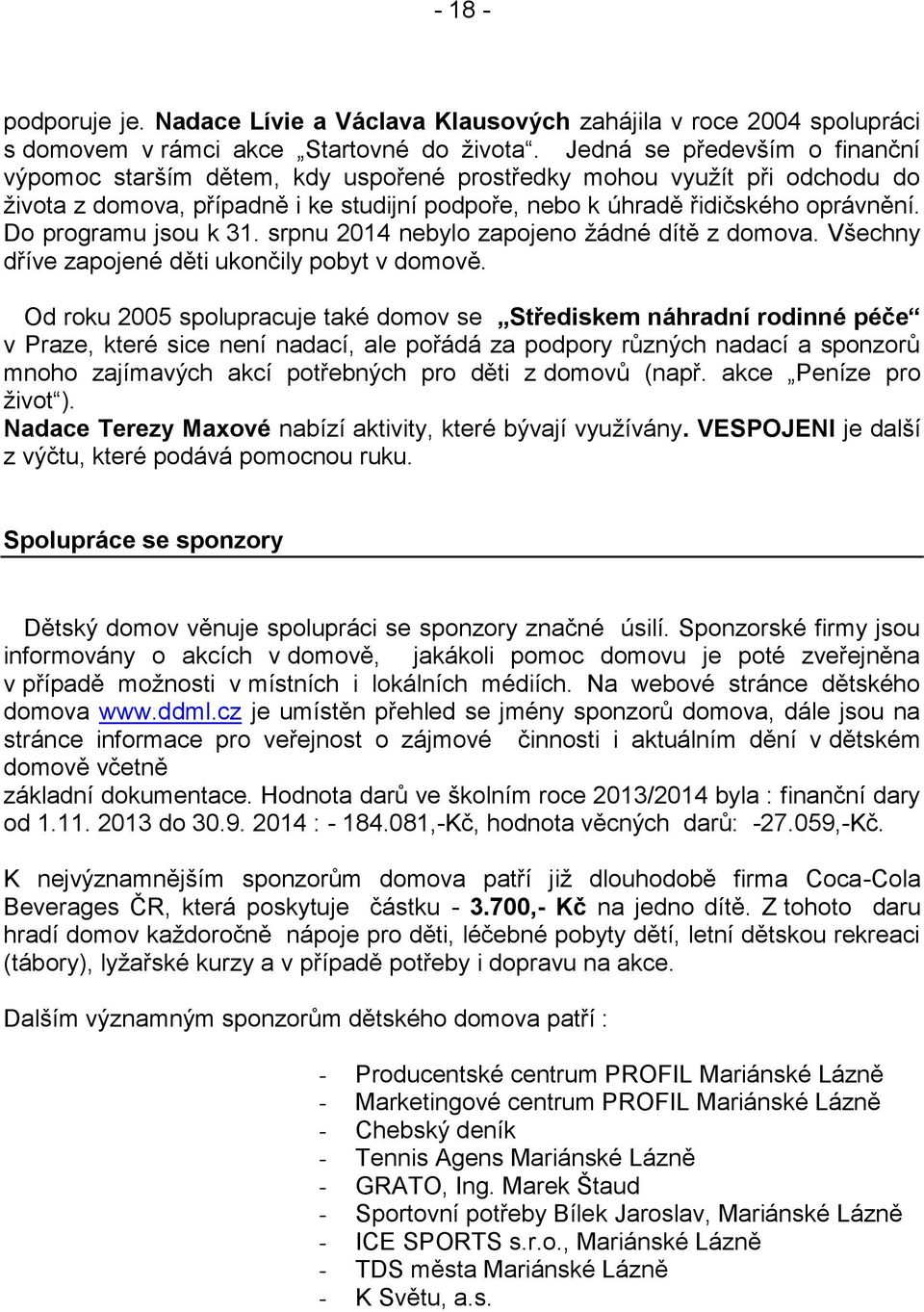 Do programu jsou k 31. srpnu 2014 nebylo zapojeno žádné dítě z domova. Všechny dříve zapojené děti ukončily pobyt v domově.