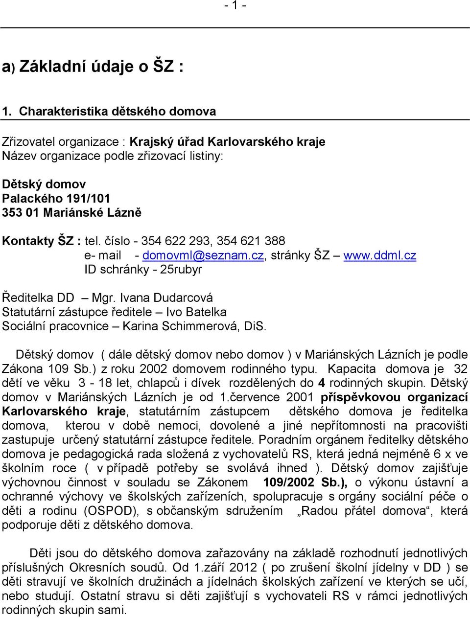 tel. číslo - 354 622 293, 354 621 388 e- mail - domovml@seznam.cz, stránky ŠZ www.ddml.cz ID schránky - 25rubyr Ředitelka DD Mgr.