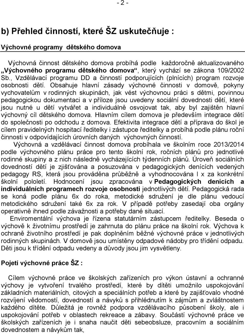 Obsahuje hlavní zásady výchovné činnosti v domově, pokyny vychovatelům v rodinných skupinách, jak vést výchovnou práci s dětmi, povinnou pedagogickou dokumentaci a v příloze jsou uvedeny sociální