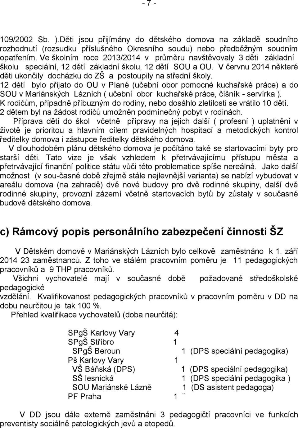 V červnu 2014 některé děti ukončily docházku do ZŠ a postoupily na střední školy.