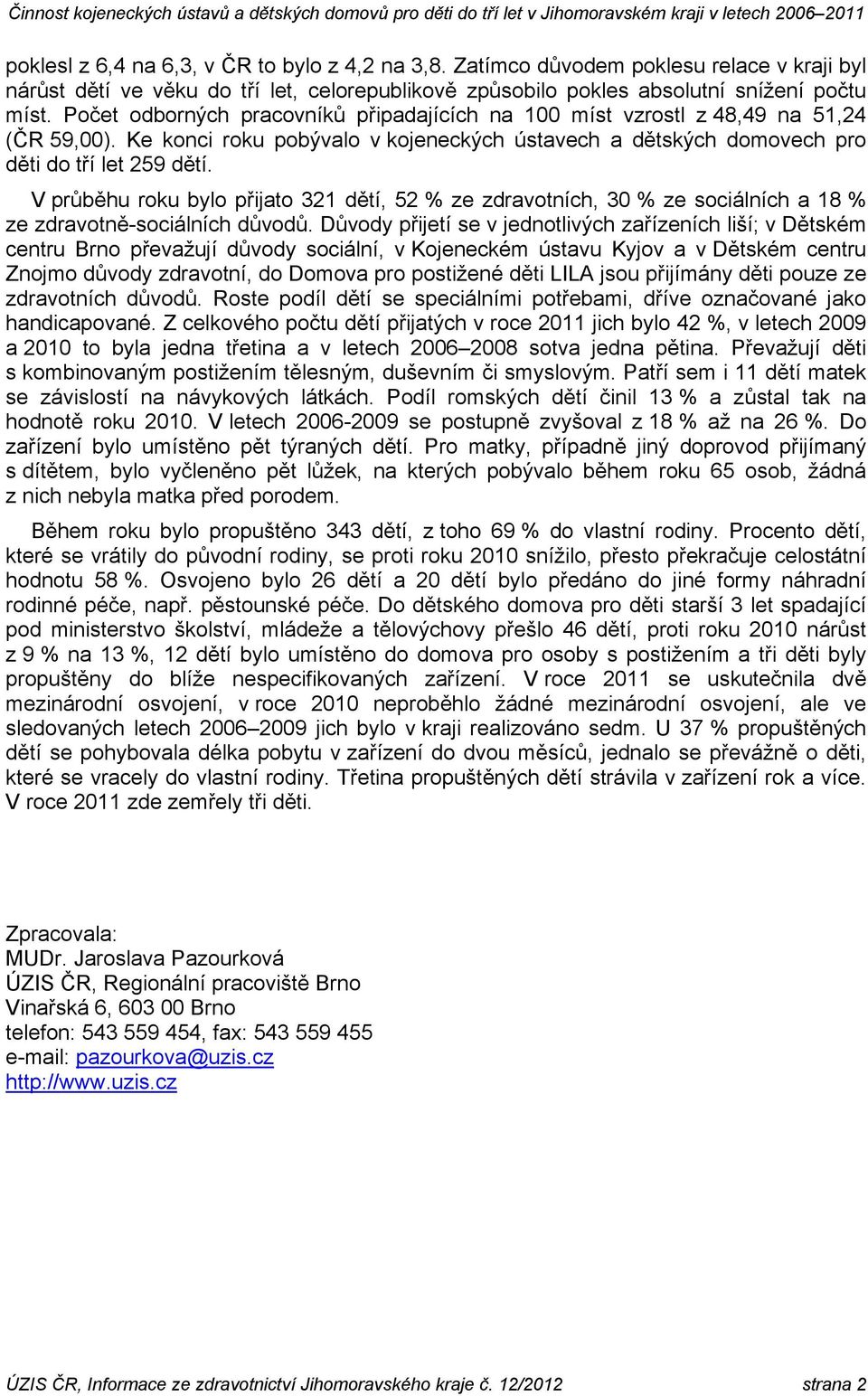 V průběhu roku bylo přijato 321 dětí, 52 % ze zdravotních, 30 % ze sociálních a 18 % ze zdravotně-sociálních.