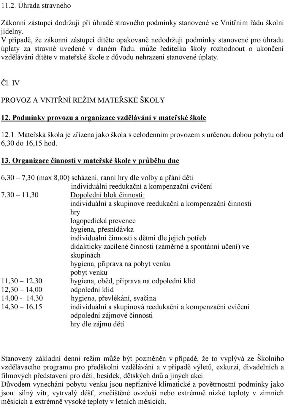 mateřské škole z důvodu nehrazení stanovené úplaty. Čl. IV PROVOZ A VNITŘNÍ REŽIM MATEŘSKÉ ŠKOLY 12