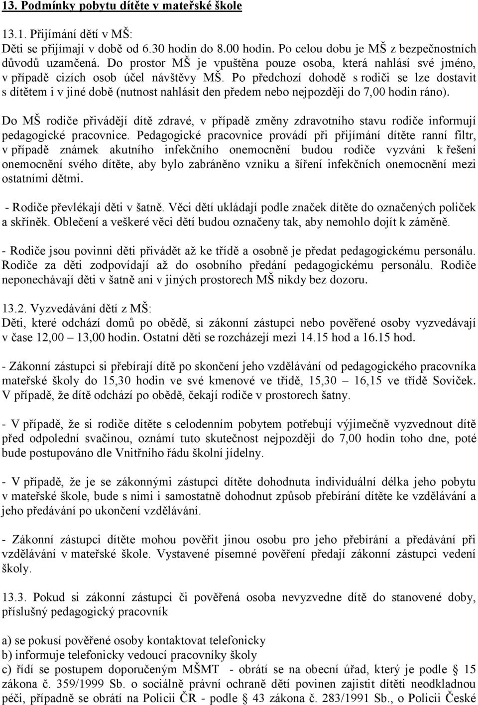 Po předchozí dohodě s rodiči se lze dostavit s dítětem i v jiné době (nutnost nahlásit den předem nebo nejpozději do 7,00 hodin ráno).