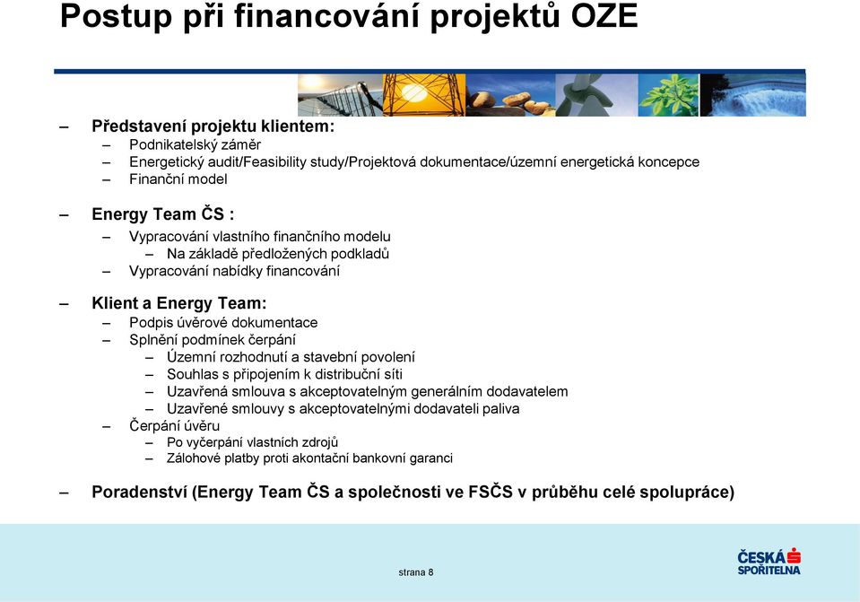 čerpání Územní rozhodnutí a stavební povolení Souhlas s připojením k distribuční síti Uzavřená smlouva s akceptovatelným generálním dodavatelem Uzavřené smlouvy s akceptovatelnými