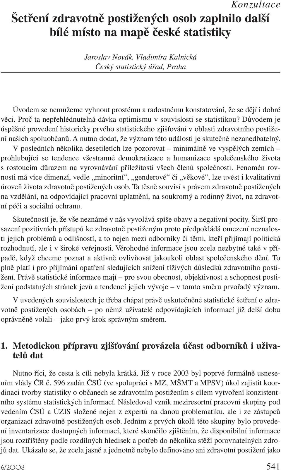 Důvodem je úspěšné provedení historicky prvého statistického zjišťování v oblasti zdravotního postižení našich spoluobčanů. A nutno dodat, že význam této události je skutečně nezanedbatelný.