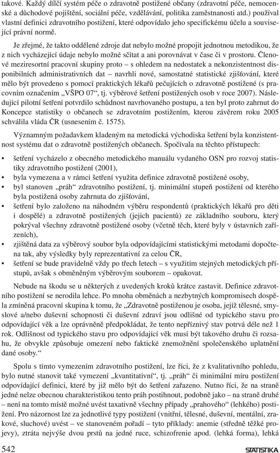 Je zřejmé, že takto oddělené zdroje dat nebylo možné propojit jednotnou metodikou, že z nich vycházející údaje nebylo možné sčítat a ani porovnávat v čase či v prostoru.