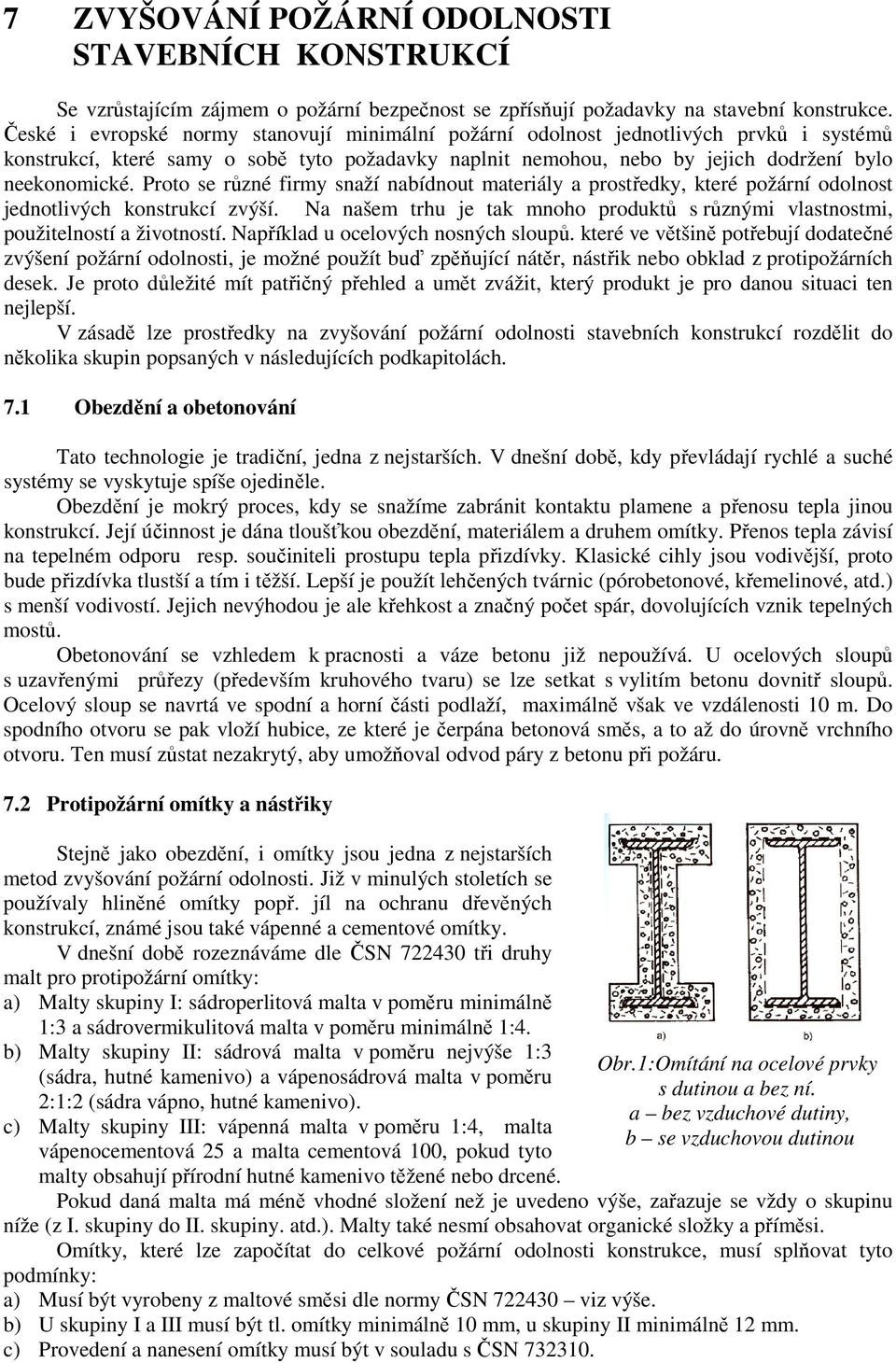 Proto se různé firmy snaží nabídnout materiály a prostředky, které požární odolnost jednotlivých konstrukcí zvýší.