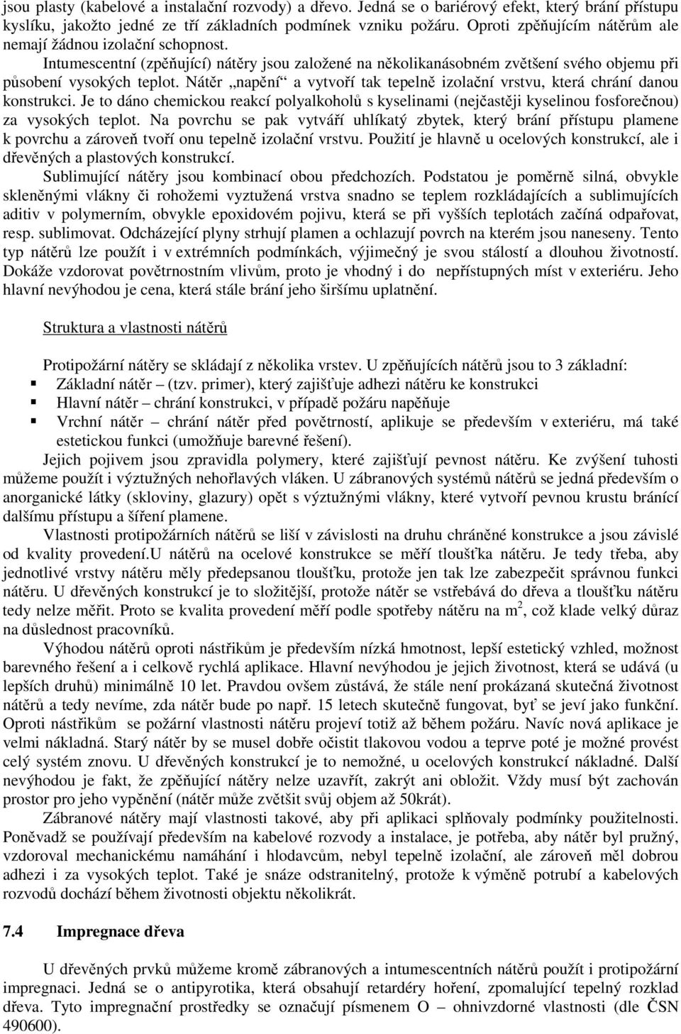 Nátěr napění a vytvoří tak tepelně izolační vrstvu, která chrání danou konstrukci. Je to dáno chemickou reakcí polyalkoholů s kyselinami (nejčastěji kyselinou fosforečnou) za vysokých teplot.