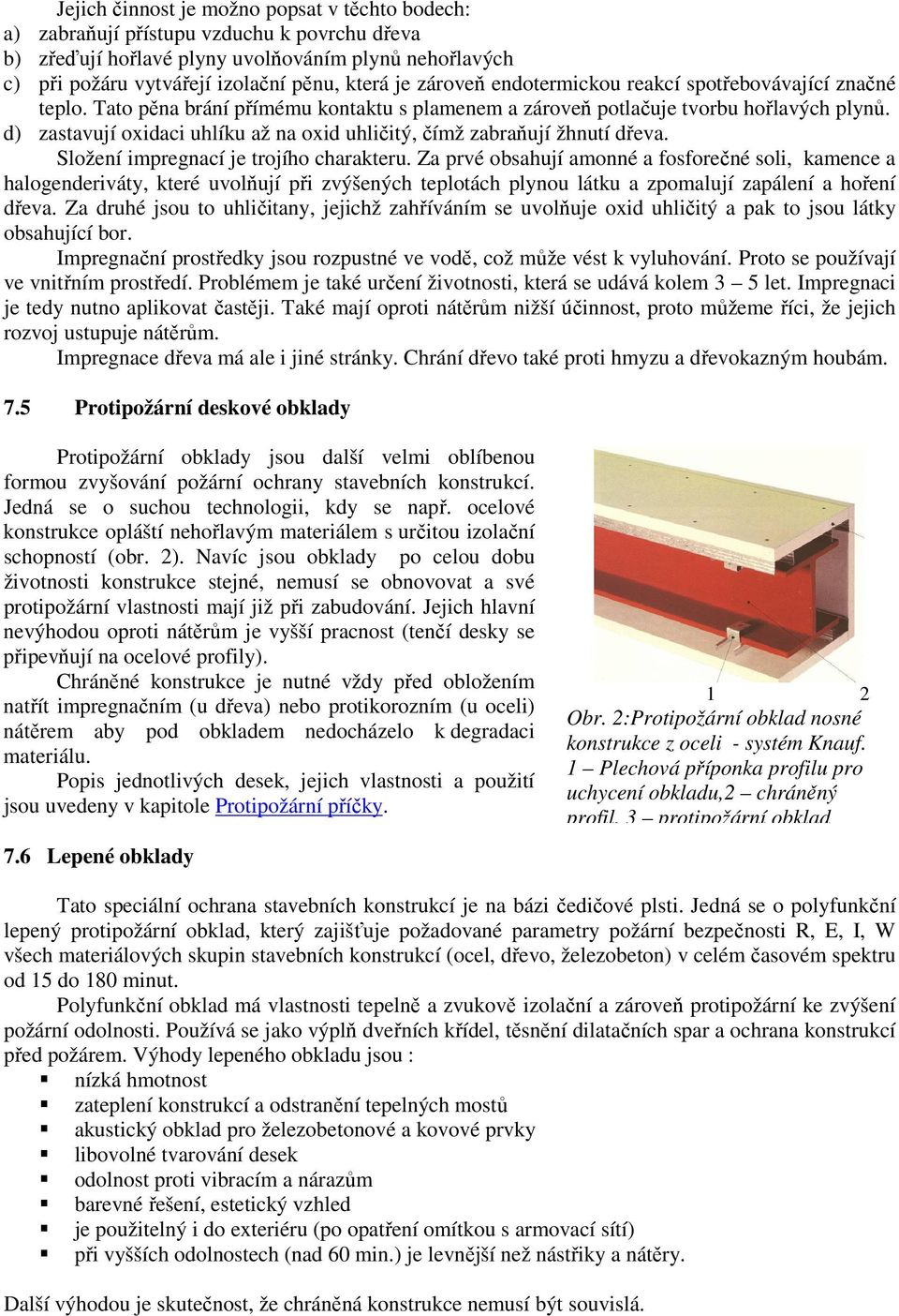 d) zastavují oxidaci uhlíku až na oxid uhličitý, čímž zabraňují žhnutí dřeva. Složení impregnací je trojího charakteru.