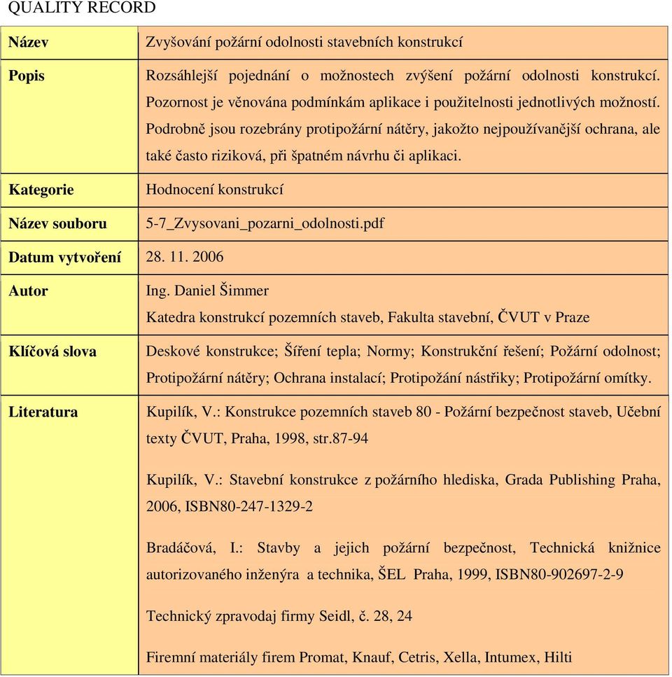 Podrobně jsou rozebrány protipožární nátěry, jakožto nejpoužívanější ochrana, ale také často riziková, při špatném návrhu či aplikaci. Hodnocení konstrukcí 5-7_Zvysovani_pozarni_odolnosti.