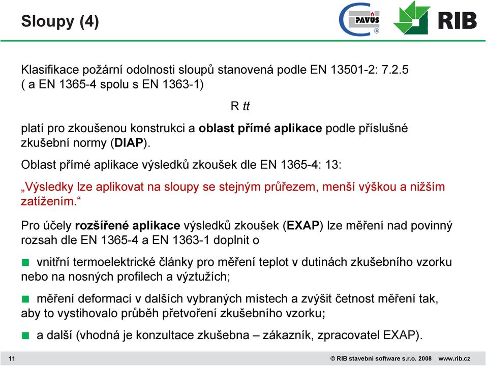 R tt Oblast přímé aplikace výsledků zkoušek dle EN 1365-4: 13: Výsledky lze aplikovat na sloupy se stejným průřezem, menší výškou a nižším zatížením.