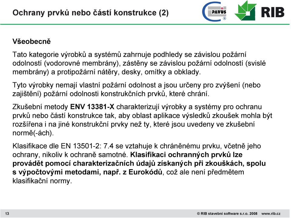 Zkušební metody ENV 13381-X charakterizují výrobky a systémy pro ochranu prvků nebo částí konstrukce tak, aby oblast aplikace výsledků zkoušek mohla být rozšířena i na jiné konstrukční prvky než ty,