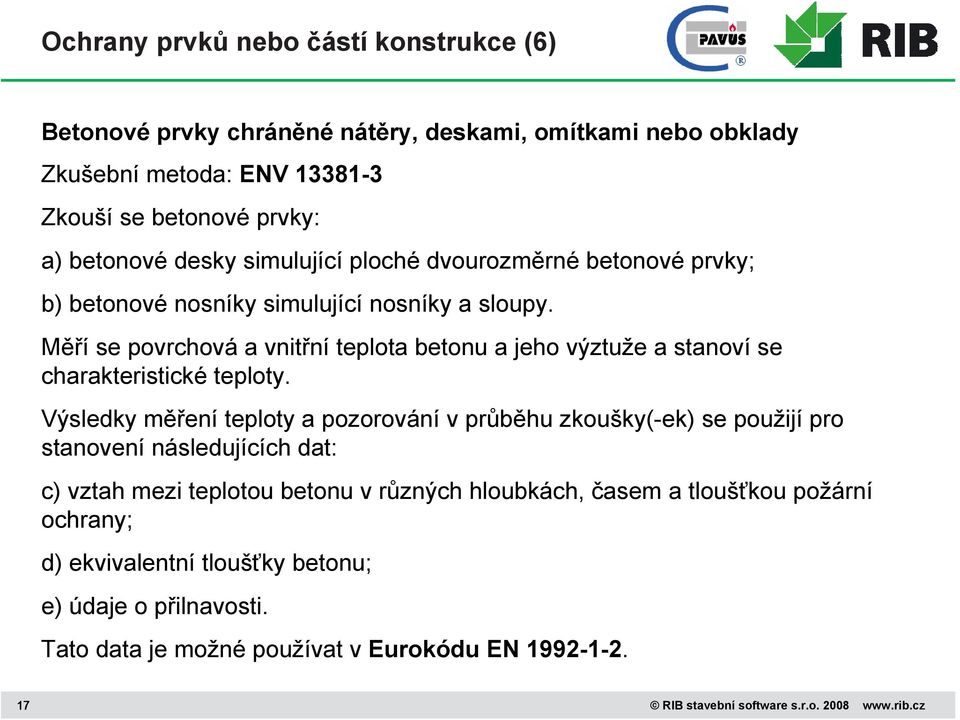 Měří se povrchová a vnitřní teplota betonu a jeho výztuže a stanoví se charakteristické teploty.