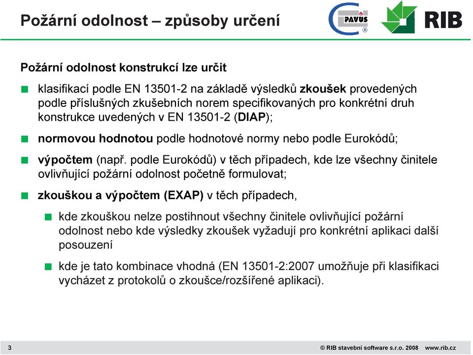 podle Eurokódů) v těch případech, kde lze všechny činitele ovlivňující požární odolnost početně formulovat; zkouškou a výpočtem (EXAP) vtěch případech, kde zkouškou nelze postihnout všechny činitele